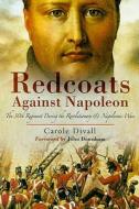 Redcoats Against Napoleon di Carole Divall edito da Pen & Sword Books Ltd