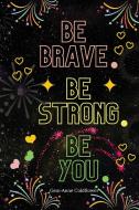 Be Brave Be Strong Be You di Gem-Anne Coldflower edito da Gem-Anne Coldflower