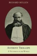 Anthony Trollope: A Victorian in His World di Richard Mullen edito da Thistle Publishing