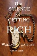 The Science of Getting Rich di Wallace D Wattles edito da Birch Tree Publishing