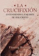 La Crucifixión: : Entendiendo la Muerte de Jesucristo di Fleming Rutledge edito da LIGHTNING SOURCE INC