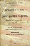 A Corporal's Story: Experiences in the Ranks of Company C. 81st Ohio Vol. Infantry, During the War for the Maintenance of the Union, 1861- di Charles Wright edito da Createspace Independent Publishing Platform
