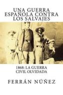 Una Guerra Espanola Contra Los Salvajes: 1868, La Guerra Civil Olvidada di MR Ferran Nunez edito da Createspace Independent Publishing Platform