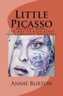 Little Picasso: Drawing Book, the Way to Kick-Start Your Creative Thinking! di Annie Burton edito da Createspace Independent Publishing Platform