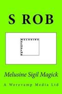 Melusine Sigil Magick di S. Rob edito da Createspace Independent Publishing Platform