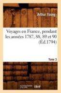 Voyages En France, Pendant Les Annees 1787, 88, 89 Et 90. Tome 3 (Ed.1794) di Young a. edito da Hachette Livre - Bnf