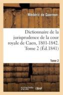 Dictionnaire De La Jurisprudence De La Cour Royale De Caen, 1801-1842. Tome 2 di GUERNON-M edito da Hachette Livre - BNF