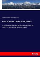 Flora of Mount Desert Island, Maine di John Howard Redfield, William Morris Davis edito da hansebooks