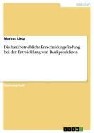 Die bankbetriebliche Entscheidungsfindung bei der Entwicklung von Bankprodukten di Markus Lietz edito da GRIN Verlag