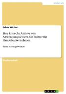 Eine kritische Analyse von Anwendungsfeldern für Twitter für Handelsunternehmen di Fabio Köcher edito da GRIN Verlag