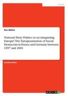 National Party Politics in an integrating Europe? The Europeanization of Social Democrats in France and Germany between  di Ron Böhler edito da GRIN Verlag