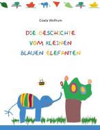 Die Geschichte vom kleinen blauen Elefanten di Gisela Wolfrum edito da Books on Demand