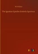 The Ignatian Epistles Entirely Spurious di Killen W.D Killen edito da Outlook Verlag