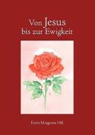 Von Jesus bis zur Ewigkeit di Karin Margarete Hill edito da Books on Demand