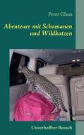 Abenteuer Mit Schamanen Und Wildkatzen di Peter Glaus edito da Books On Demand