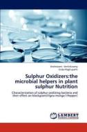 Sulphur Oxidizers:the microbial helpers in plant sulphur Nutrition di Krishnaveni Venkidusamy, Sridar Raghupathi edito da LAP Lambert Academic Publishing