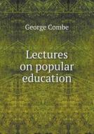 Lectures On Popular Education di George Combe edito da Book On Demand Ltd.