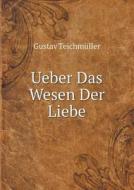 Ueber Das Wesen Der Liebe di Gustav Teichmuller edito da Book On Demand Ltd.
