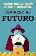 Regreso al Futuro = Back to the Future di Jorge G. Castaneda, Hector Aguilar Camin edito da Punto de Lectura