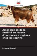 Amélioration de la fertilité au moyen d'hormones exogènes chez les caprins di Perumal Ponraj edito da Editions Notre Savoir