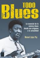 Todo Blues: Lo Esencial de la Música Blues Desde Sus Orígenes a la Actualidad di Ricard Gili, Manuel Lopez Poy edito da REDBOOK EDICIONES