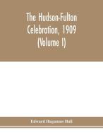 The Hudson-Fulton celebration, 1909, the fourth annual report of the Hudson-Fulton celebration commission to the Legisla di Edward Hagaman Hall edito da Alpha Editions