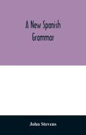 A new Spanish grammar di John Stevens edito da Alpha Editions