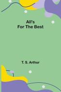 All's for the Best di T. S. Arthur edito da Alpha Editions