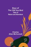 Boys of the Old Sea Bed di Charles Allen McConnell edito da Alpha Editions