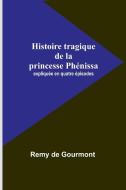 Histoire tragique de la princesse Phénissa; expliquée en quatre épisodes di Remy De Gourmont edito da Alpha Edition