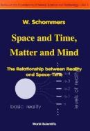 Space And Time, Matter And Mind: The Relationship Between Reality And Space-time di Wolfram Schommers edito da World Scientific Publishing Co Pte Ltd