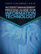 Incident Management Process Guide For Information Technology di Carlo Figliomeni B. B. M. edito da XLIBRIS US