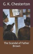 The Scandal Of Father Brown di Chesterton G. K. Chesterton edito da Independently Published