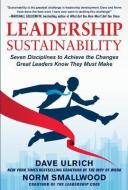Leadership Sustainability: Seven Disciplines to Achieve the Changes Great Leaders Know They Must Make di Dave Ulrich, Norm Smallwood edito da McGraw-Hill Education - Europe