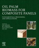 Oil Palm Biomass for Composite Panels: Fundamentals, Processing, and Applications edito da ELSEVIER