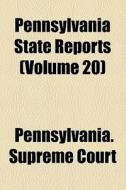 Pennsylvania State Reports (volume 20) di Pennsylvania Supreme Court edito da General Books Llc