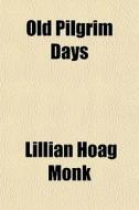 Old Pilgrim Days di Lillian Hoag Monk edito da General Books Llc