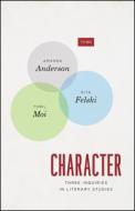 Character: Three Inquiries in Literary Studies di Amanda Anderson, Rita Felski, Toril Moi edito da UNIV OF CHICAGO PR