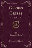 Gerbes Grises: Contes Et Nouvelles (Classic Reprint) di Francis Boeuf edito da Forgotten Books