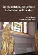 On the Relationship between Catholicism and Marxism di Kieran James, Jenny Kwai-Sim Leung edito da Lulu.com