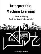 Interpretable Machine Learning di Christoph Molnar edito da Lulu.com
