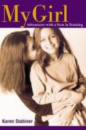 My Girl: Adventures with a Teen in Training di Karen Stabiner edito da Little Brown and Company