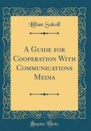 A Guide for Cooperation with Communications Media (Classic Reprint) di Lillian Sokoll edito da Forgotten Books
