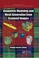 Geometric Modeling And Mesh Generation From Scanned Images di Yongjie Jessica Zhang edito da Taylor & Francis Ltd