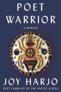 Poet Warrior: A Memoir di Joy Harjo edito da W W NORTON & CO