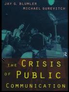 The Crisis of Public Communication di Jay G. Blumler edito da Routledge