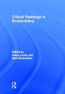 Critical Readings in Bodybuilding di Adam Locks edito da Routledge