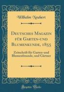 Deutsches Magazin Für Garten-Und Blumenkunde, 1855: Zeitschrift Für Garten-Und Blumenfreunde, Und Gärtner (Classic Reprint) di Wilhelm Neubert edito da Forgotten Books