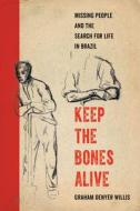 Keep The Bones Alive di Graham Denyer Willis edito da University Of California Press