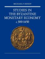 Studies in the Byzantine Monetary Economy C.300 1450 di Michael F. Hendy, Hendy Michael F. edito da Cambridge University Press